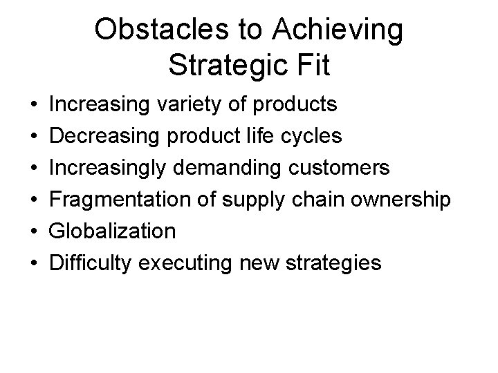Obstacles to Achieving Strategic Fit • • • Increasing variety of products Decreasing product Obstacles to Achieving Strategic Fit • • • Increasing variety of products Decreasing product