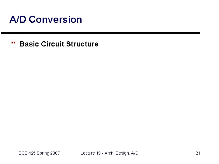 A/D Conversion } Basic Circuit Structure ECE 425 Spring 2007 Lecture 19 - Arch.