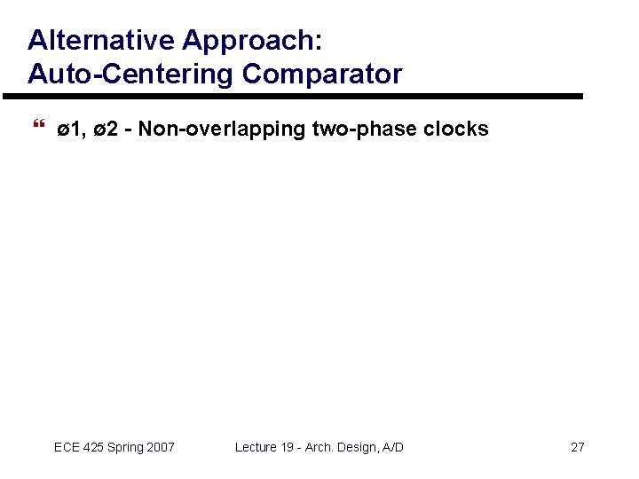Alternative Approach: Auto-Centering Comparator } ø 1, ø 2 - Non-overlapping two-phase clocks ECE