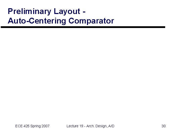 Preliminary Layout Auto-Centering Comparator ECE 425 Spring 2007 Lecture 19 - Arch. Design, A/D