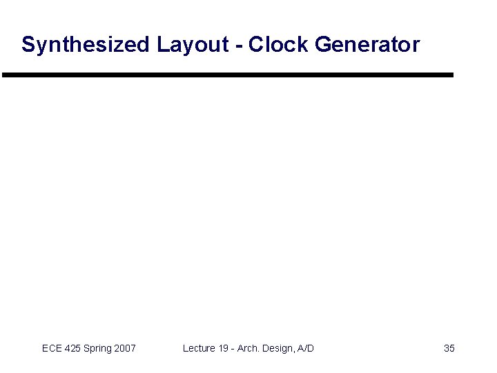 Synthesized Layout - Clock Generator ECE 425 Spring 2007 Lecture 19 - Arch. Design,