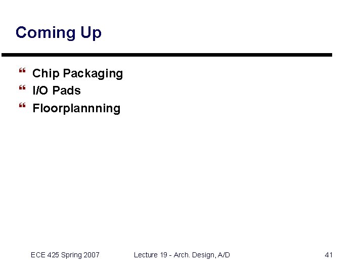 Coming Up } Chip Packaging } I/O Pads } Floorplannning ECE 425 Spring 2007