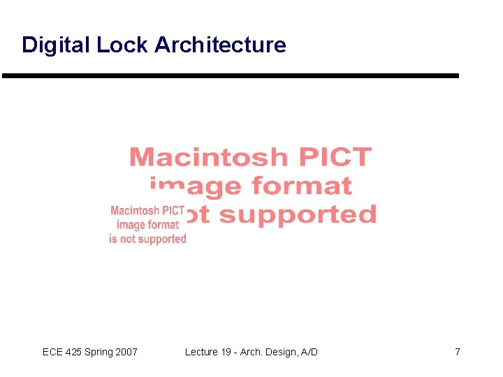 Digital Lock Architecture ECE 425 Spring 2007 Lecture 19 - Arch. Design, A/D 7