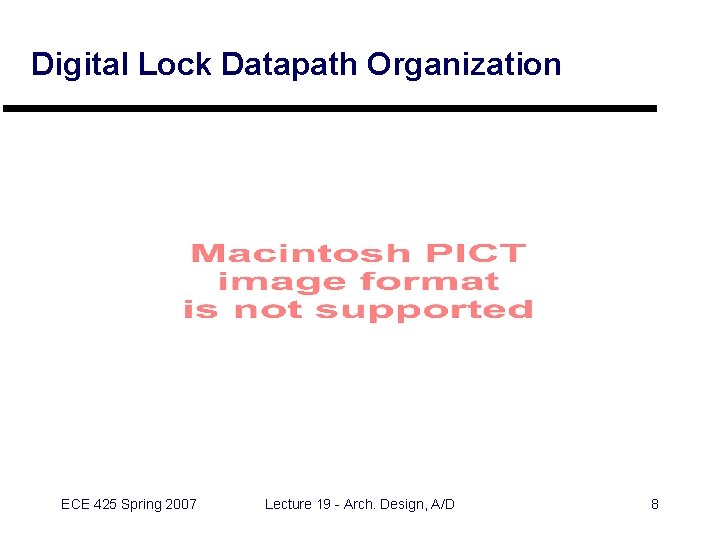 Digital Lock Datapath Organization ECE 425 Spring 2007 Lecture 19 - Arch. Design, A/D