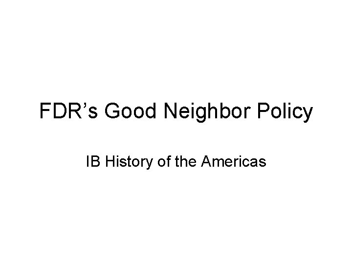 FDR’s Good Neighbor Policy IB History of the Americas 