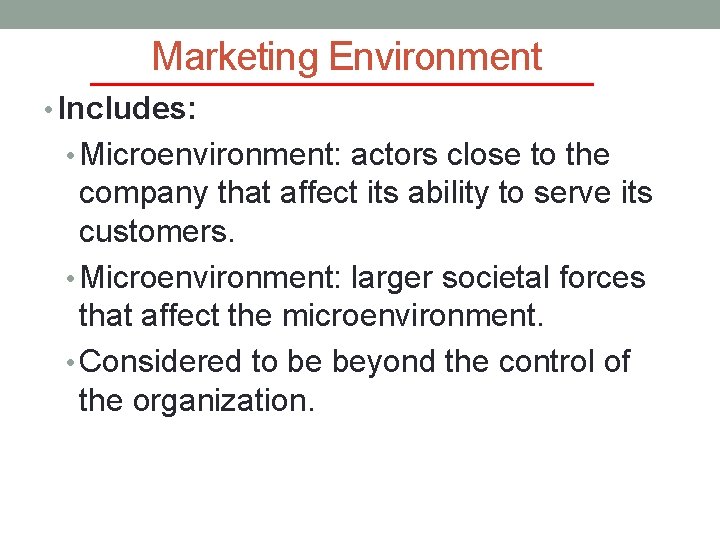 Marketing Environment • Includes: • Microenvironment: actors close to the company that affect its