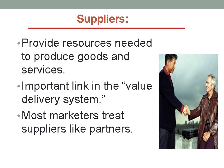 Suppliers: • Provide resources needed to produce goods and services. • Important link in