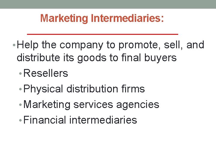 Marketing Intermediaries: • Help the company to promote, sell, and distribute its goods to