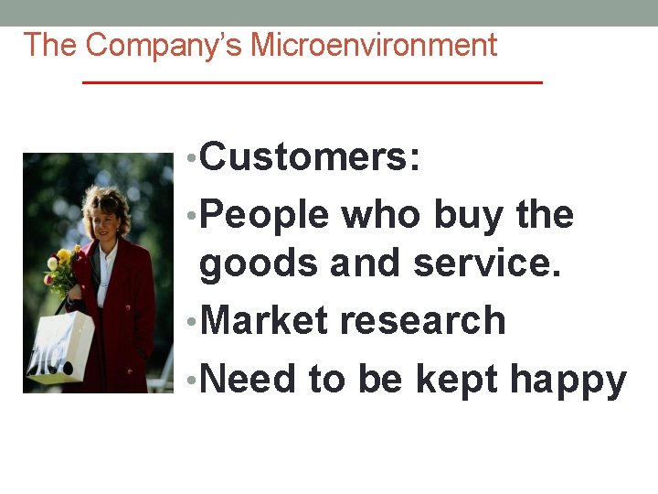 The Company’s Microenvironment • Customers: • People who buy the goods and service. •