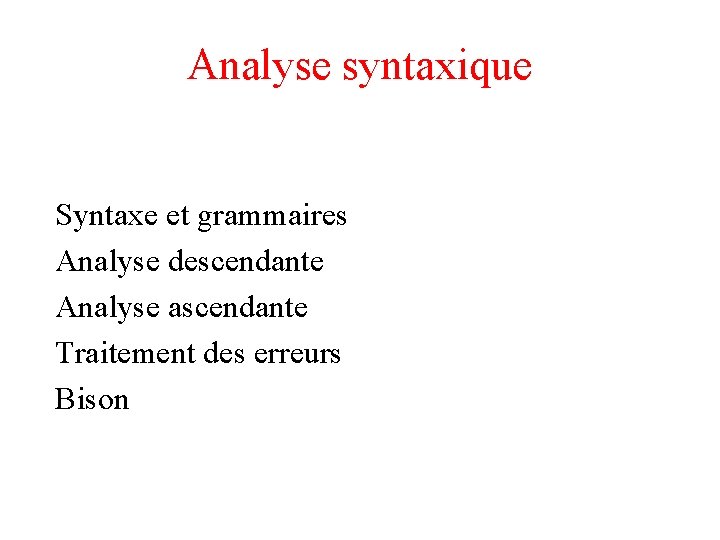 Analyse syntaxique Syntaxe et grammaires Analyse descendante Analyse ascendante Traitement des erreurs Bison 