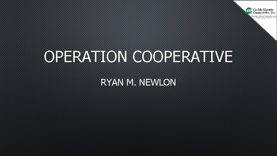 OPERATION COOPERATIVE RYAN M. NEWLON 