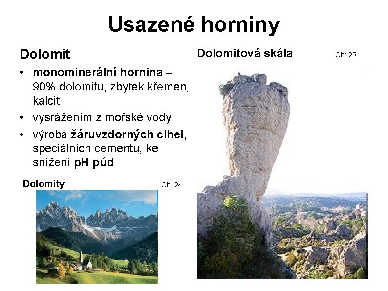 Usazené horniny Dolomitová skála Dolomit • monominerální hornina – 90% dolomitu, zbytek křemen, kalcit