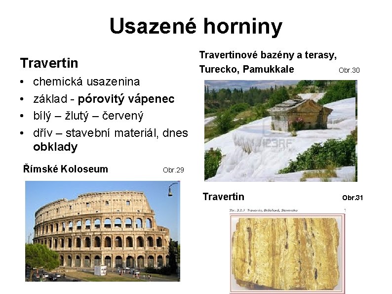 Usazené horniny Travertin • • chemická usazenina základ - pórovitý vápenec bílý – žlutý