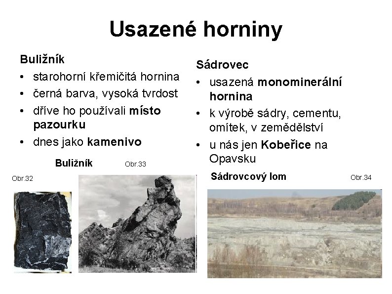 Usazené horniny Buližník • starohorní křemičitá hornina • černá barva, vysoká tvrdost • dříve