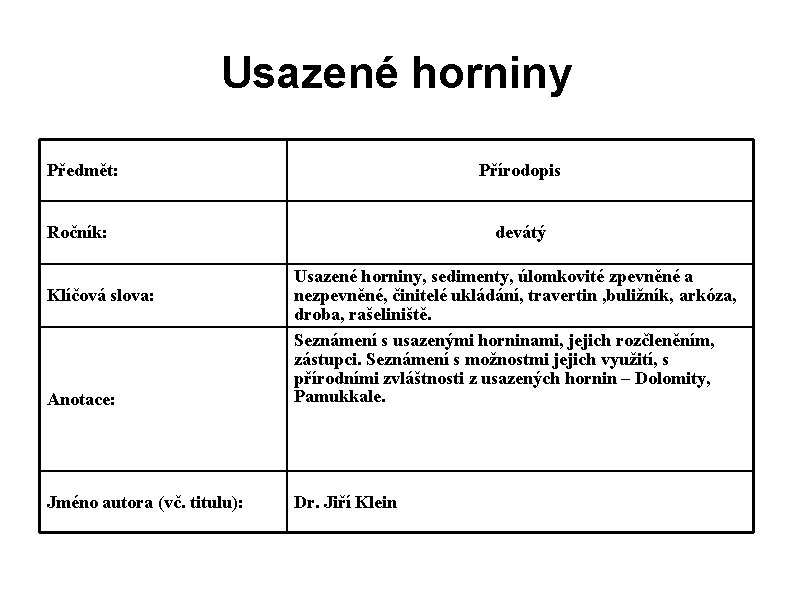 Usazené horniny Předmět: Přírodopis Ročník: devátý Anotace: Usazené horniny, sedimenty, úlomkovité zpevněné a nezpevněné,