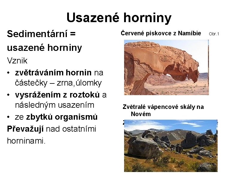 Usazené horniny Sedimentární = usazené horniny Vznik • zvětráváním hornin na částečky – zrna,