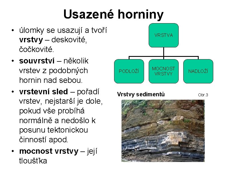 Usazené horniny • úlomky se usazují a tvoří vrstvy – deskovité, čočkovité. • souvrství