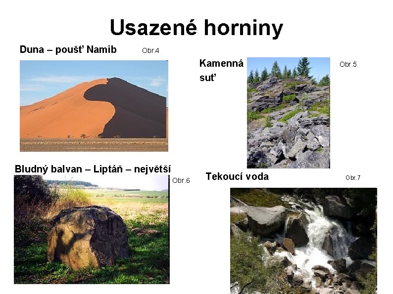 Usazené horniny Duna – poušť Namib Obr. 4 Kamenná suť Bludný balvan – Liptáň