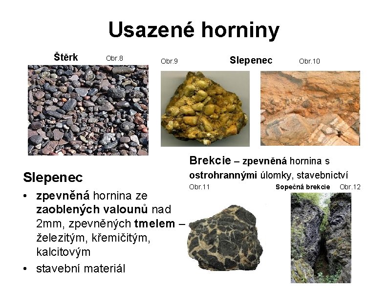 Usazené horniny Štěrk Obr. 8 Slepenec Obr. 9 Obr. 10 Brekcie – zpevněná hornina