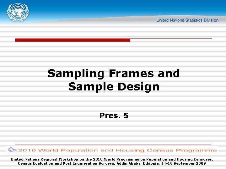 Sampling Frames and Sample Design Pres. 5 United Nations Regional Workshop on the 2010