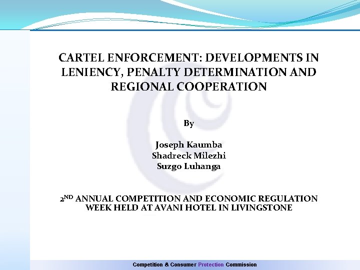 CARTEL ENFORCEMENT: DEVELOPMENTS IN LENIENCY, PENALTY DETERMINATION AND REGIONAL COOPERATION By Joseph Kaumba Shadreck