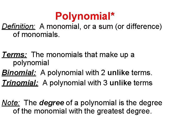 Polynomial* Definition: A monomial, or a sum (or difference) of monomials. Terms: The monomials