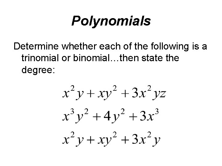 Polynomials Determine whether each of the following is a trinomial or binomial…then state the