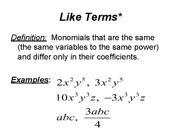 Like Terms* Definition: Monomials that are the same (the same variables to the same
