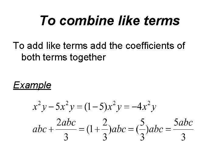 To combine like terms To add like terms add the coefficients of both terms