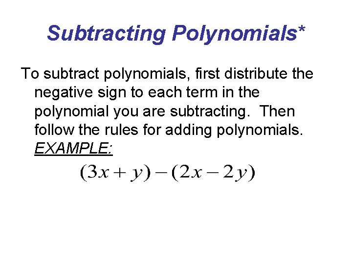 Subtracting Polynomials* To subtract polynomials, first distribute the negative sign to each term in