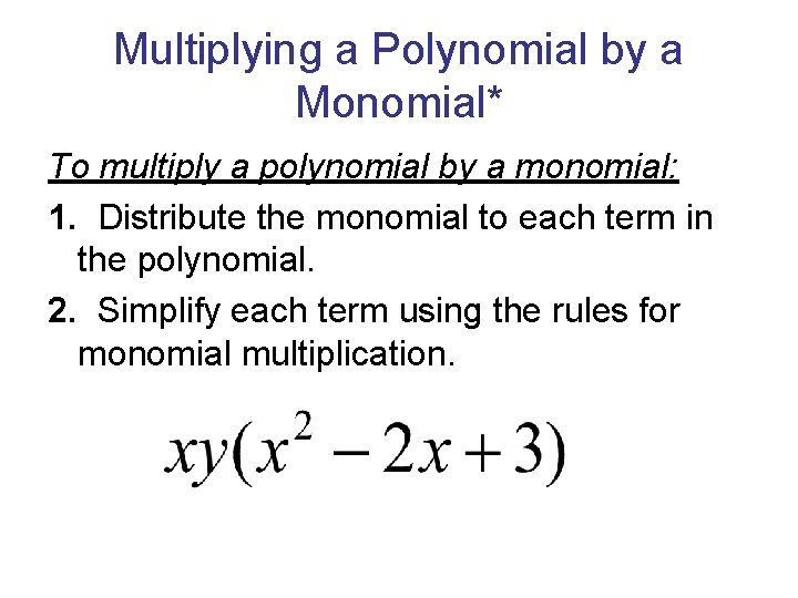 Multiplying a Polynomial by a Monomial* To multiply a polynomial by a monomial: 1.