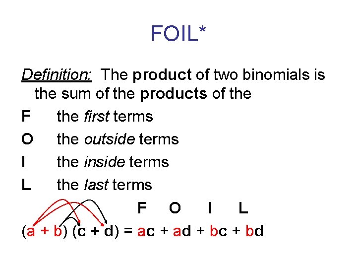 FOIL* Definition: The product of two binomials is the sum of the products of