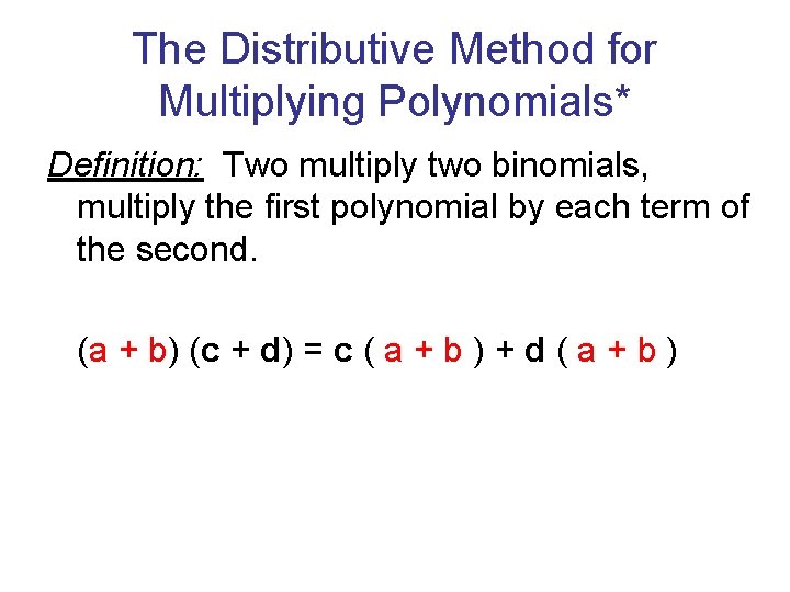 The Distributive Method for Multiplying Polynomials* Definition: Two multiply two binomials, multiply the first