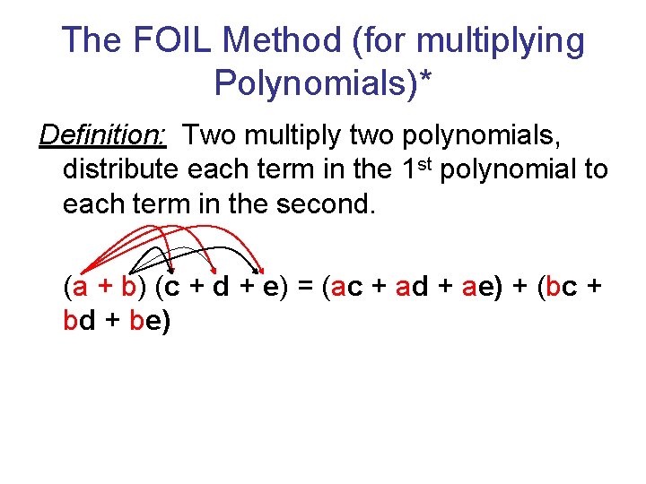 The FOIL Method (for multiplying Polynomials)* Definition: Two multiply two polynomials, distribute each term