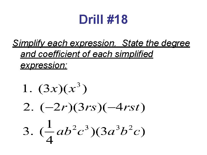 Drill #18 Simplify each expression. State the degree and coefficient of each simplified expression: