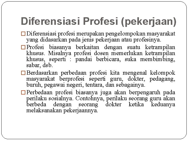 Diferensiasi Profesi (pekerjaan) � Diferensiasi profesi merupakan pengelompokan masyarakat yang didasarkan pada jenis pekerjaan Diferensiasi Profesi (pekerjaan) � Diferensiasi profesi merupakan pengelompokan masyarakat yang didasarkan pada jenis pekerjaan
