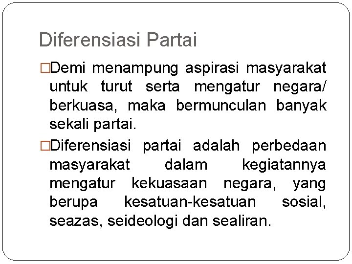 Diferensiasi Partai �Demi menampung aspirasi masyarakat untuk turut serta mengatur negara/ berkuasa, maka bermunculan