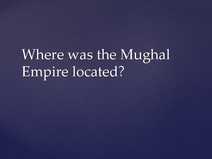 Where was the Mughal Empire located? 