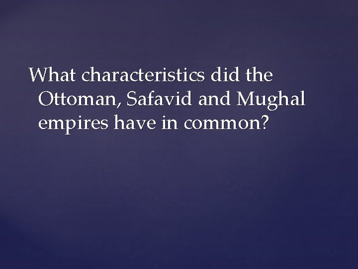 What characteristics did the Ottoman, Safavid and Mughal empires have in common? 