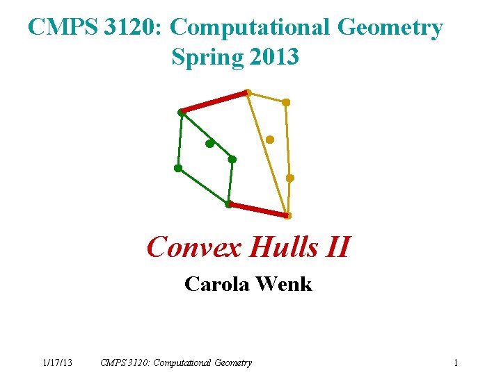CMPS 3120: Computational Geometry Spring 2013 Convex Hulls II Carola Wenk 1/17/13 CMPS 3120: