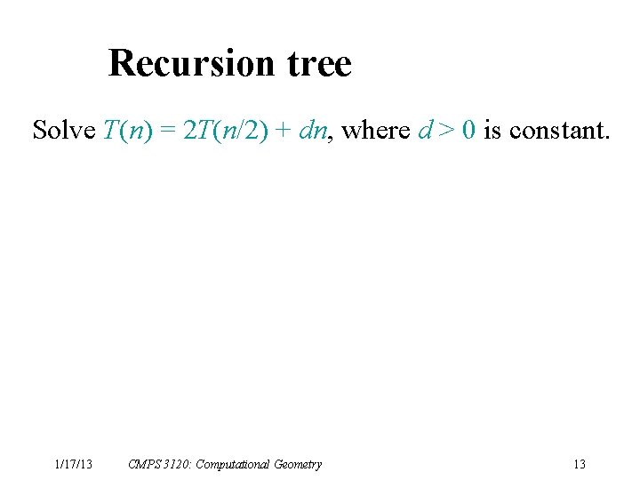 Recursion tree Solve T(n) = 2 T(n/2) + dn, where d > 0 is