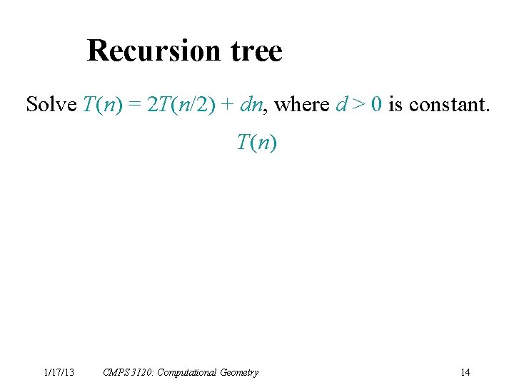 Recursion tree Solve T(n) = 2 T(n/2) + dn, where d > 0 is