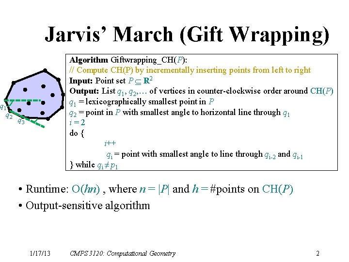 q 1 q 2 Jarvis’ March (Gift Wrapping) Algorithm Giftwrapping_CH(P): // Compute CH(P) by