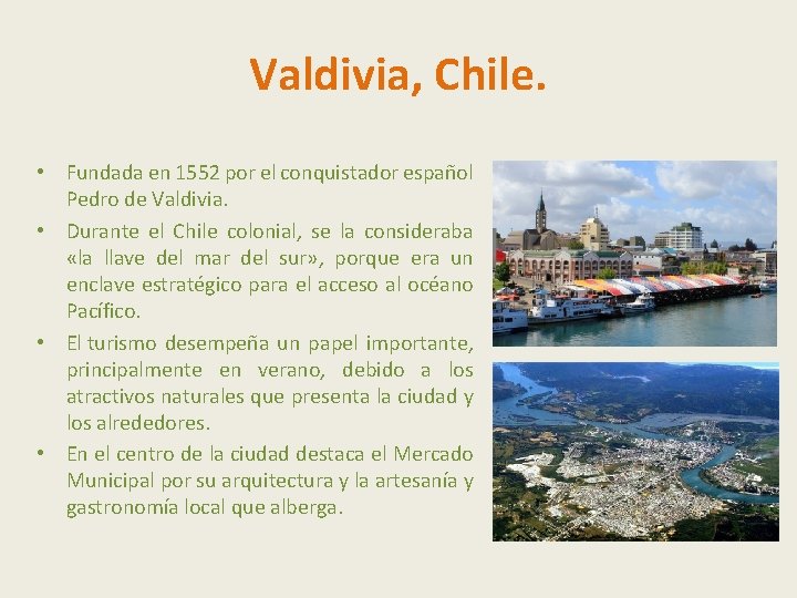 Valdivia, Chile. • Fundada en 1552 por el conquistador español Pedro de Valdivia. •