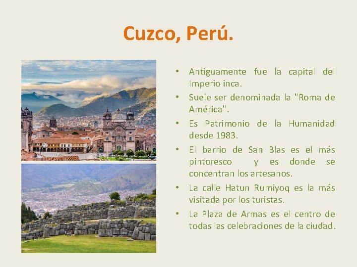 Cuzco, Perú. • Antiguamente fue la capital del Imperio inca. • Suele ser denominada