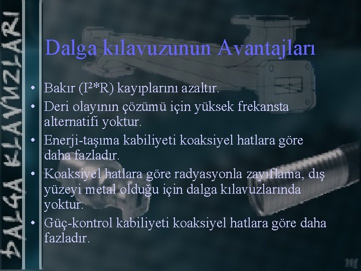 Dalga kılavuzunun Avantajları • Bakır (I 2*R) kayıplarını azaltır. • Deri olayının çözümü için