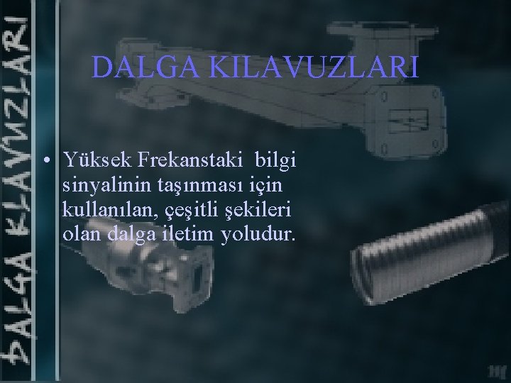 DALGA KILAVUZLARI • Yüksek Frekanstaki bilgi sinyalinin taşınması için kullanılan, çeşitli şekileri olan dalga