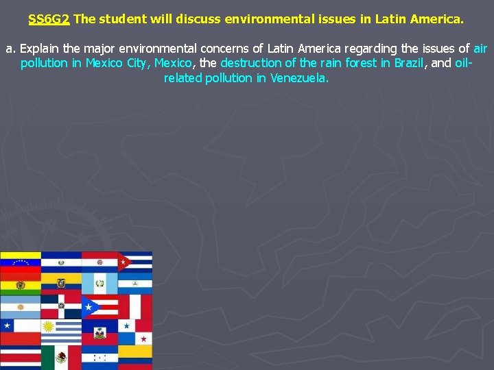 SS 6 G 2 The student will discuss environmental issues in Latin America. a.