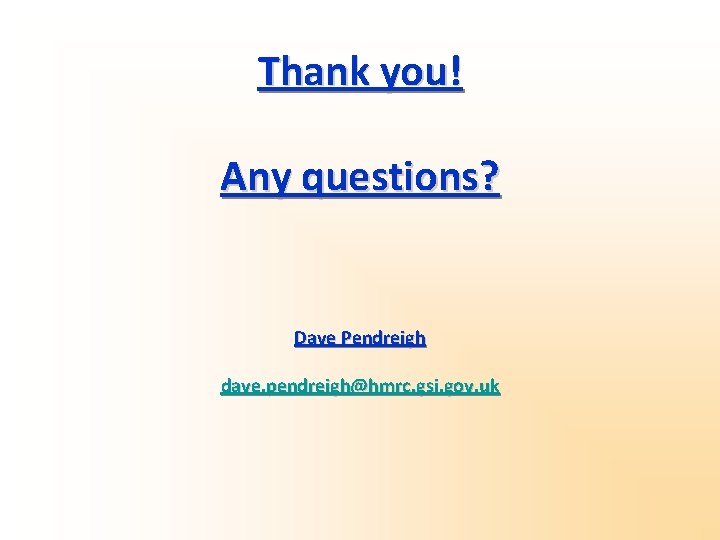 Thank you! Any questions? Dave Pendreigh dave. pendreigh@hmrc. gsi. gov. uk 