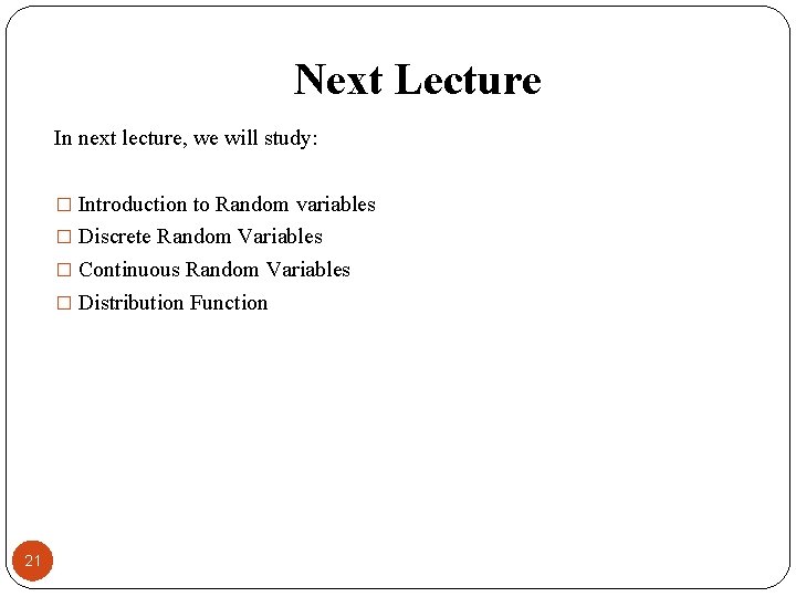 Next Lecture In next lecture, we will study: � Introduction to Random variables �